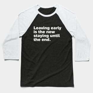 Leaving early is the new staying until the end. Baseball T-Shirt